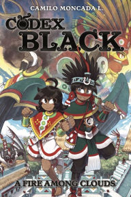 Title: Codex Black (Book One): A Fire Among Clouds, Author: Camilo Moncada Lozano