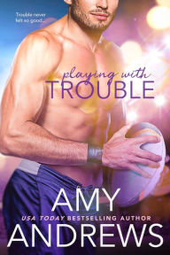 Title: Playing with Trouble, Author: Amy Andrews