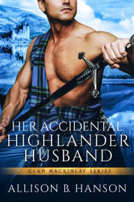 Title: Her Accidental Highlander Husband, Author: Allison B. Hanson