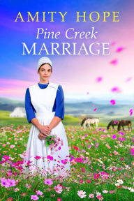 Title: Pine Creek Marriage, Author: Amity Hope
