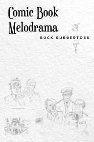 Title: Comic Book Melodrama, Author: Buck Rubbertoes