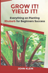 Title: Grow It! Yield It!: Everything on Growing Rhubarb for Beginner's Success, Author: Melissa Caudle