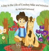 Title: A Day in The Life with Cowboy Mike and Winston: By Michael Eastwood, Author: Michael Eastwood