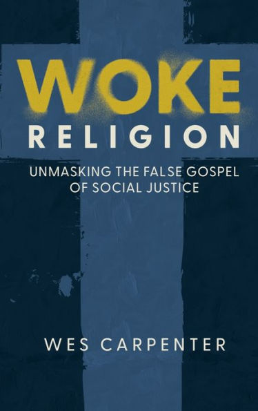 Woke Religion: Unmasking the False Gospel of Social Justice