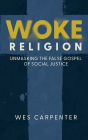 Woke Religion: Unmasking the False Gospel of Social Justice