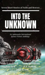 Title: Into the Unknown: Seven Short Stories of Faith and Bravery, Author: Daniel Peyton