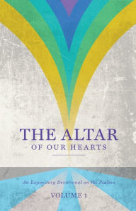 Title: The Altar of Our Hearts: An Expository Devotional on the Psalms, Volume 1, Author: Gary Wilkerson