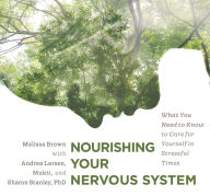 Title: Nourishing Your Nervous System: What You Need to Know to Care for Yourself in Stressful Times, Author: Melissa Brown