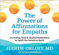 Title: The Power of Affirmations for Empaths: Journaling Tools and Guided Meditations to Uplift the Sensitive Spirit, Author: Judith Orloff