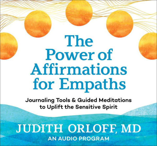 The Power of Affirmations for Empaths: Journaling Tools and Guided Meditations to Uplift the Sensitive Spirit