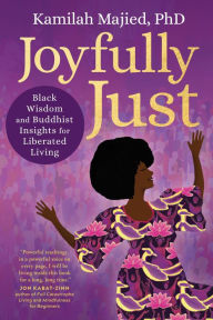 Title: Joyfully Just: Black Wisdom and Buddhist Insights for Liberated Living, Author: Kamilah Majied