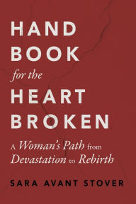 Handbook for the Heartbroken: A Woman's Path from Devastation to Rebirth