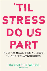 Title: 'Til Stress Do Us Part: How to Heal the #1 Issue in Our Relationships, Author: Elizabeth Earnshaw