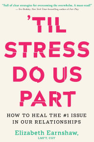 Title: 'Til Stress Do Us Part: How to Heal the #1 Issue in Our Relationships, Author: Elizabeth Earnshaw