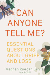 Title: Can Anyone Tell Me?: Essential Questions about Grief and Loss, Author: Meghan Riordan Jarvis