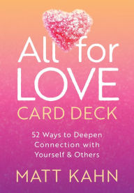 Title: All for Love Card Deck: 52 Ways to Deepen Connection with Yourself and Others, Author: Matt Kahn