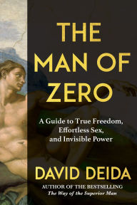 Title: The Man of Zero: A Guide to True Freedom, Effortless Sex, and Invisible Power, Author: David Deida