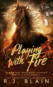 Title: Playing with Fire: A Magical Romantic Comedy (with a body count), Author: R J Blain