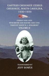 Title: Eastern Cherokee Census, Cherokee, North Carolina 1930-1939 Census 1932-1933 with Births and Deaths 1930-1932 Taken by Agent R. L. Spalsbury Volume II, Author: Jeff Bowen