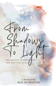 Title: From Shadows to Light, Author: Ros McMaster