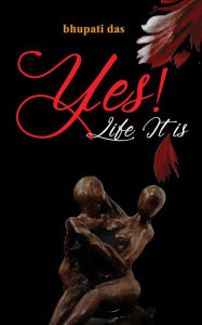 Title: Yes! Life It Is, Author: Bhupati Das