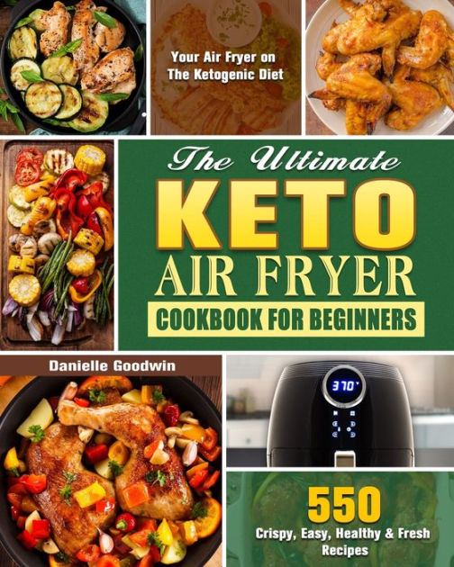 The Ultimate Keto Air Fryer Cookbook For Beginners 550 Crispy, Easy