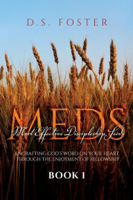 Title: Most Effective Discipleship Seeds (MEDS): Engrafting God's Word on Your Through the Enjoyment of Fellowship, Author: D.S. Foster