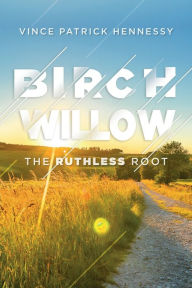 Title: Birch Willow: The Ruthless Root, Author: Vince P Hennessy