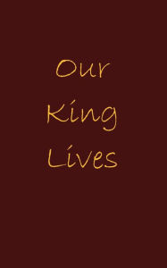 Title: Our King Lives: The Pursuit of Our Lord and Savior Jesus Christ, Author: Mike Gillard