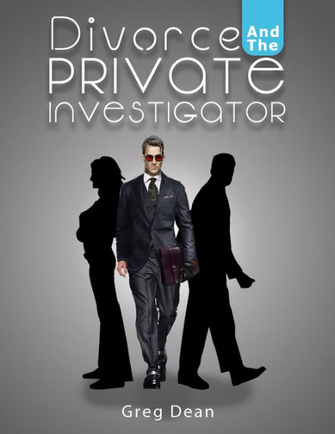 Divorce And The Private Investigator By Greg Dean Nook Book Ebook Barnes And Noble® 9115