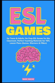 Title: ESL Games for Teens & Adults: No Prep ESL Games for the Classroom. Perfect Teaching Materials for TEFL Lesson Plans (Games, Warmers & Fillers), Author: Marc Roche