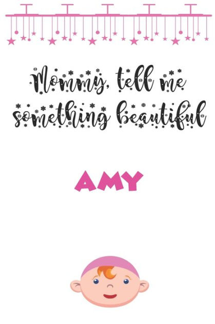 Letters To My Daughter Amy Writing Journal Mommy Tell Me Something Beautiful Unique Customized Journal For Amy Thoughtful Cool Present For Newborn Amy Notebook Lined
