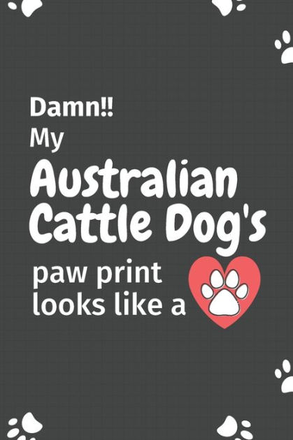 damn-my-australian-cattle-dog-s-paw-print-looks-like-a-for-australian-cattle-dog-fans-by