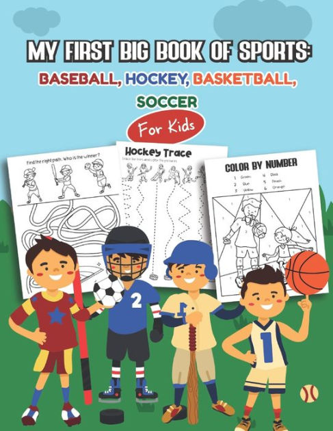 My First Big Book of Sports: Baseball, Hockey, Basketball, Soccer for Kids: Over 45 Fun Designs For Boys And Girls - Educational Worksheets [Book]