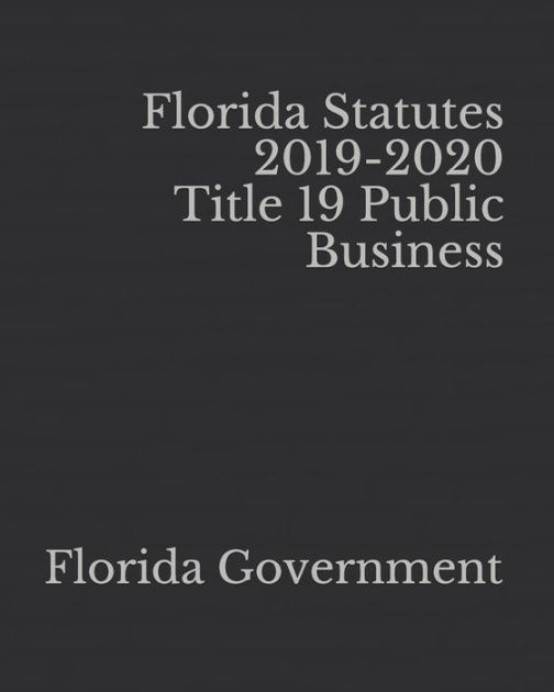 Florida Statutes 20192020 Title 19 Public Business by Florida Government, Paperback Barnes