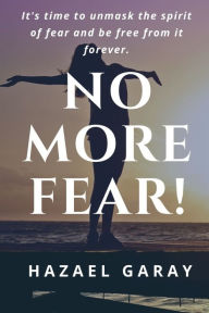 Title: No More Fear!: It's Time to Unmask the Spirit of Fear and Be Free From it Forever., Author: Hazael Garay