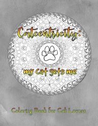 Title: Catcentricity: My Cat Gets Me : Coloring Book for Cat Lovers, Author: Big Black Dog Studio