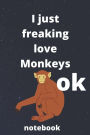 I Just Freaking Love monkeys ok notebook: Gifts for monkeys lover
