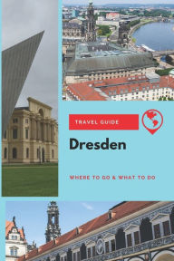 Title: Dresden Travel Guide: Where to Go & What to Do, Author: Thomas Lee