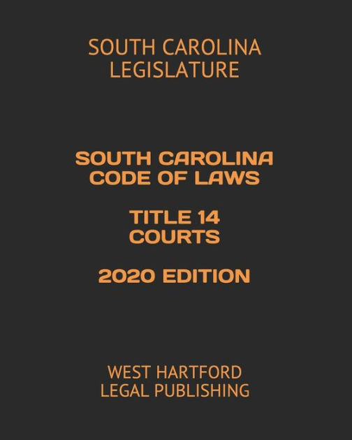 SOUTH CAROLINA CODE OF LAWS TITLE 14 COURTS 2020 EDITION WEST HARTFORD