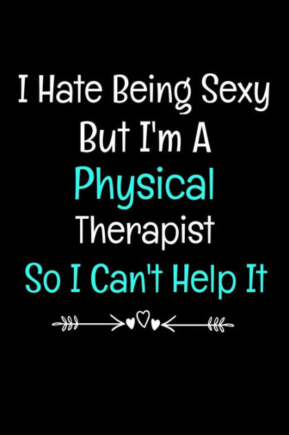 I Hate Being Sexy But Im A Physical Therapist So I Cant Help It T For Physical Therapy 1667