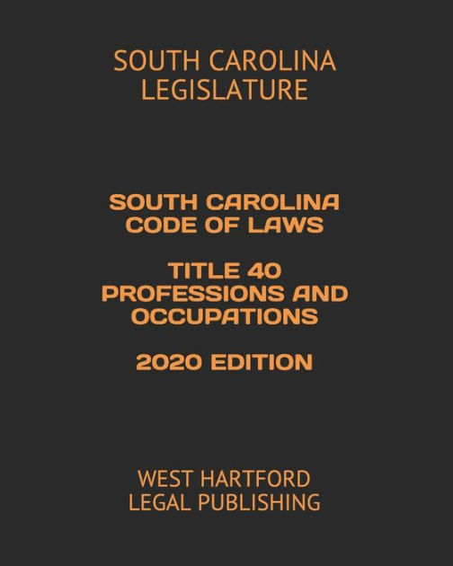 SOUTH CAROLINA CODE OF LAWS TITLE 40 PROFESSIONS AND OCCUPATIONS 2020