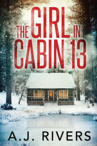 Title: The Girl in Cabin 13, Author: A.J. Rivers