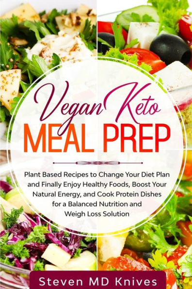 Vegan Keto Meal Prep: Plant Based Recipes to Change Your Diet Plan and Finally Enjoy Healthy Foods, Boost Your Natural Energy, and Cook Protein Dishes for a Balanced Nutrition and Weigh Loss Solution