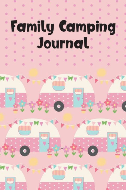 Family Camping Journal Record 50 Camping Adventures Camping Journal With Prompts Campsite Log Book Fun Family Camping Gifts For Men Women Kids By Sienna Creations Paperback Barnes Noble