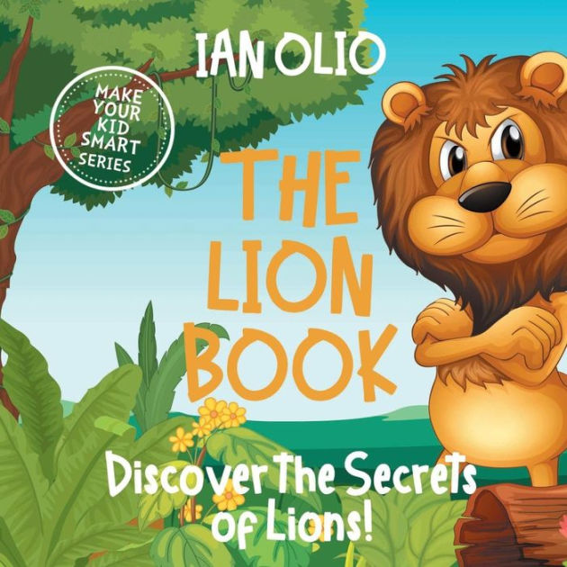 The Lion Book. Discover the Secrets of Lions! Make your kid smart