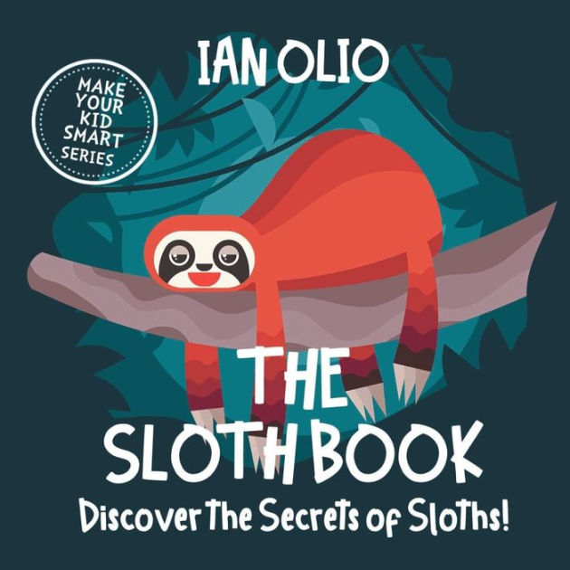 The Sloth Book. Discover the Secrets of Sloths! Make your kid smart