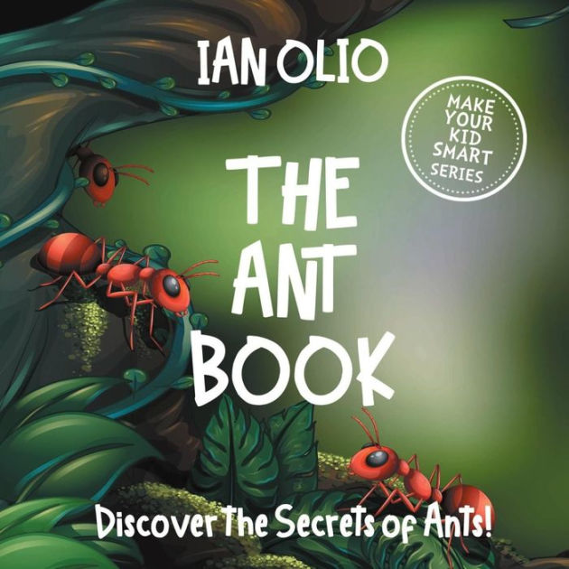 The Ant Book. Discover the Secrets of Ants! Make your kid smart series