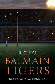 Title: Retro Balmain Tigers, Author: Nicholas R.W. Henning