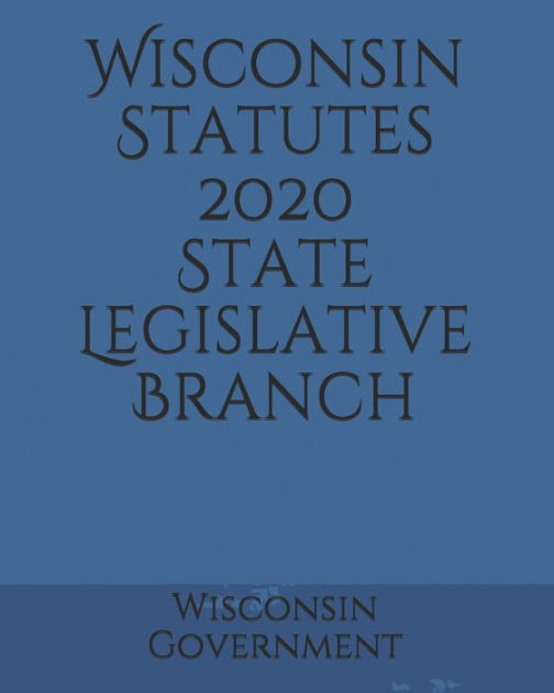 Wisconsin Statutes 2020 State Legislative Branch By Wisconsin ...